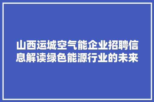 山西运城空气能企业招聘信息解读绿色能源行业的未来之星