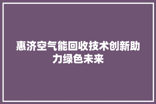 惠济空气能回收技术创新助力绿色未来