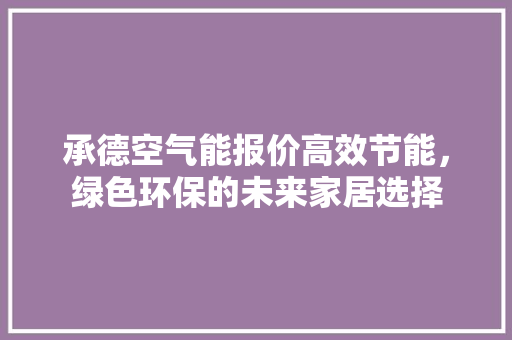 承德空气能报价高效节能，绿色环保的未来家居选择