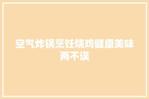 空气炸锅烹饪烧鸡健康美味两不误