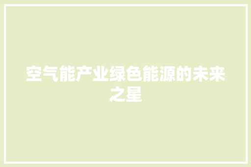空气能产业绿色能源的未来之星