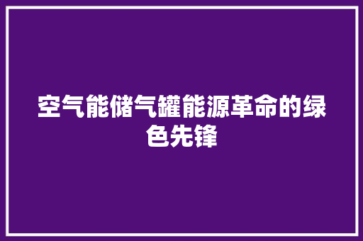空气能储气罐能源革命的绿色先锋