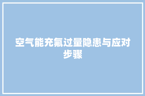 空气能充氟过量隐患与应对步骤