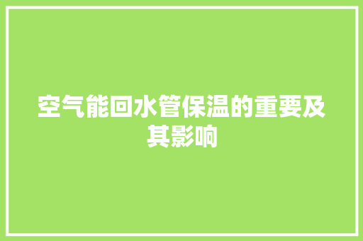 空气能回水管保温的重要及其影响