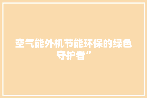 空气能外机节能环保的绿色守护者”