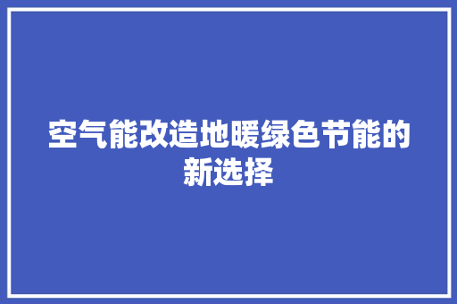 空气能改造地暖绿色节能的新选择
