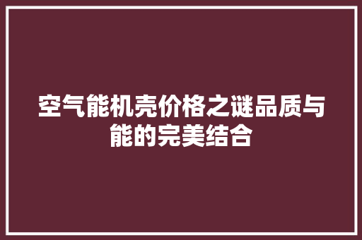 空气能机壳价格之谜品质与能的完美结合