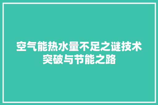 空气能热水量不足之谜技术突破与节能之路