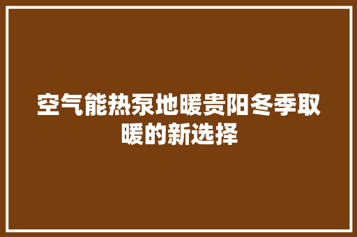 空气能热泵地暖贵阳冬季取暖的新选择