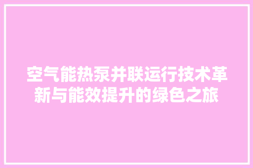 空气能热泵并联运行技术革新与能效提升的绿色之旅 汽车维修