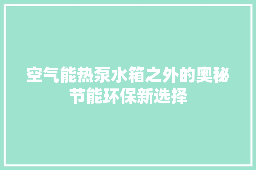空气能热泵水箱之外的奥秘节能环保新选择 综合便民