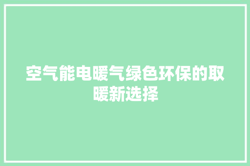 空气能电暖气绿色环保的取暖新选择
