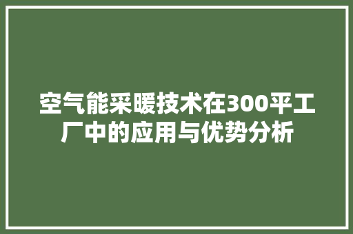 空气能采暖技术在300平工厂中的应用与优势分析 墙体维修