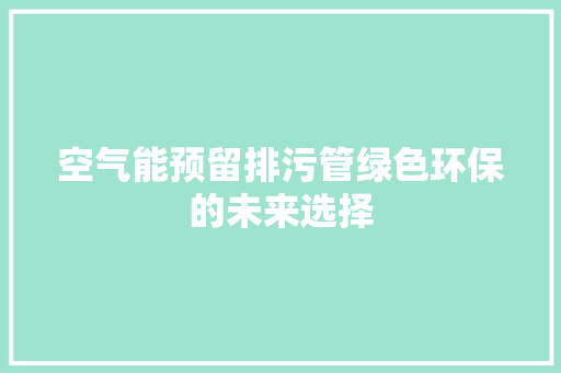 空气能预留排污管绿色环保的未来选择