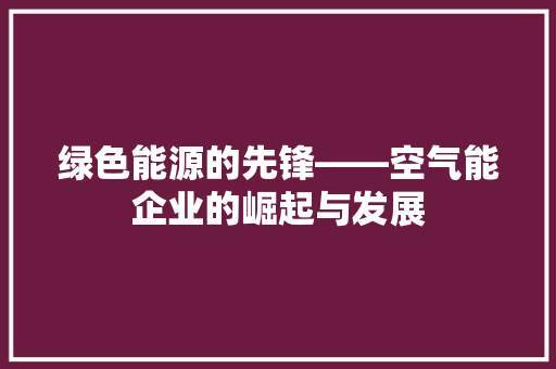 绿色能源的先锋——空气能企业的崛起与发展 墙体维修