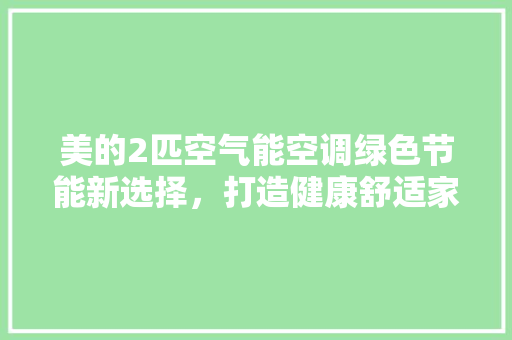 美的2匹空气能空调绿色节能新选择，打造健康舒适家居环境 墙体维修