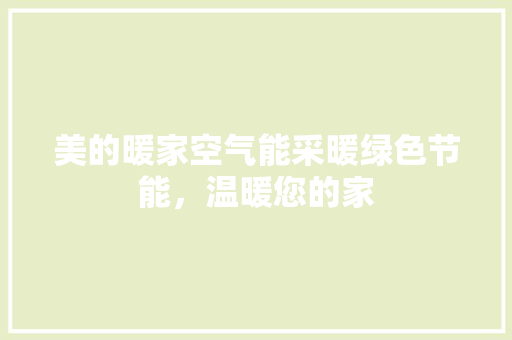 美的暖家空气能采暖绿色节能，温暖您的家 家电维修