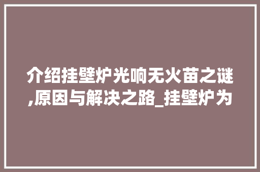 介绍挂壁炉光响无火苗之谜,原因与解决之路_挂壁炉为什么光响没火苗 介绍挂壁炉光响无火苗之谜,原因与解决之路_挂壁炉为什么光响没火苗 综合便民