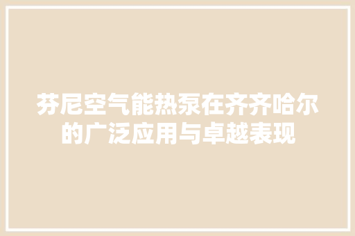 芬尼空气能热泵在齐齐哈尔的广泛应用与卓越表现 厨房维修
