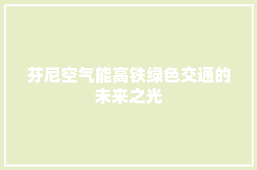 芬尼空气能高铁绿色交通的未来之光 汽车维修