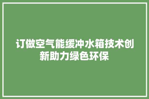 订做空气能缓冲水箱技术创新助力绿色环保