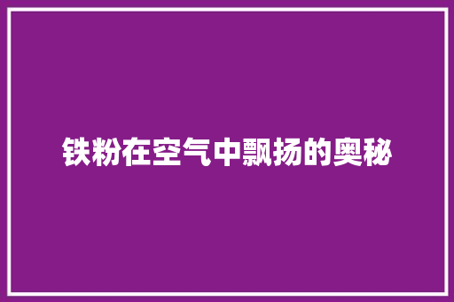 铁粉在空气中飘扬的奥秘