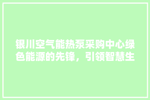 银川空气能热泵采购中心绿色能源的先锋，引领智慧生活新潮流 墙体维修