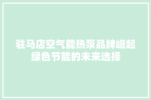 驻马店空气能热泵品牌崛起绿色节能的未来选择