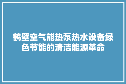 鹤壁空气能热泵热水设备绿色节能的清洁能源革命