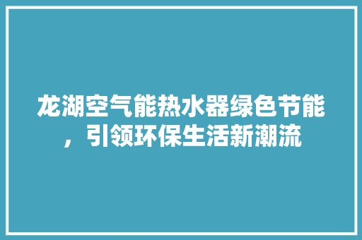 龙湖空气能热水器绿色节能，引领环保生活新潮流