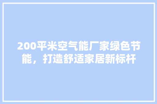200平米空气能厂家绿色节能，打造舒适家居新标杆 墙体维修