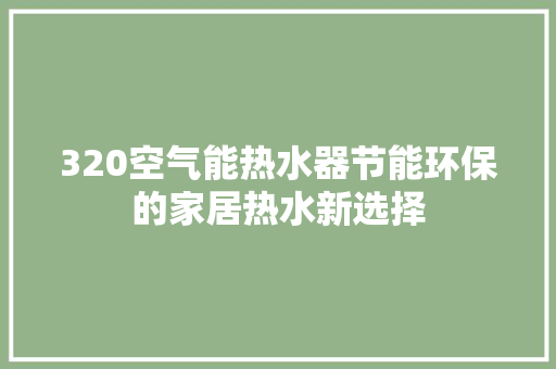 320空气能热水器节能环保的家居热水新选择