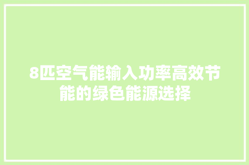8匹空气能输入功率高效节能的绿色能源选择