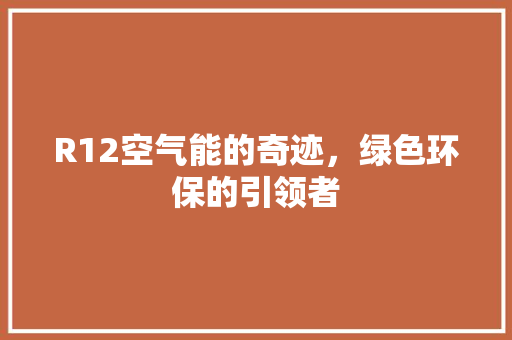R12空气能的奇迹，绿色环保的引领者