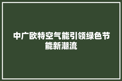 中广欧特空气能引领绿色节能新潮流