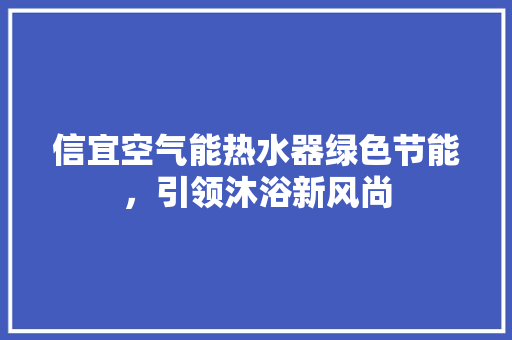 信宜空气能热水器绿色节能，引领沐浴新风尚