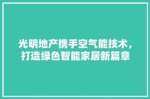 光明地产携手空气能技术，打造绿色智能家居新篇章