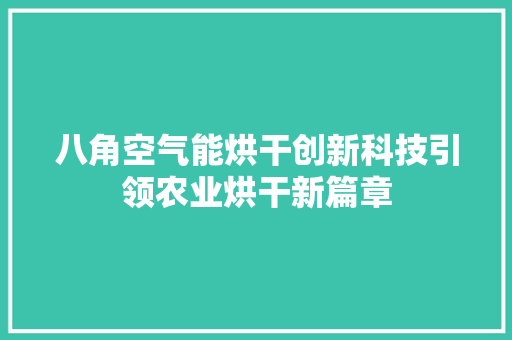 八角空气能烘干创新科技引领农业烘干新篇章