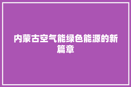 内蒙古空气能绿色能源的新篇章