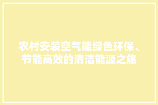 农村安装空气能绿色环保、节能高效的清洁能源之旅