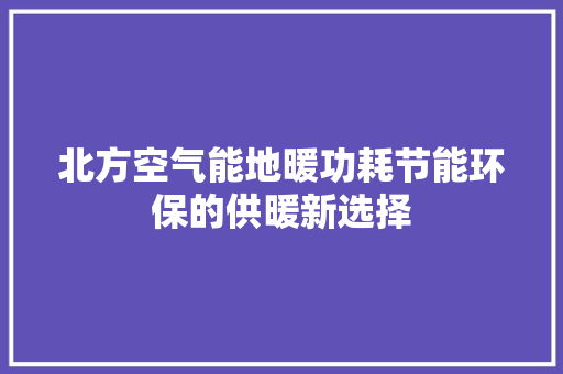 北方空气能地暖功耗节能环保的供暖新选择