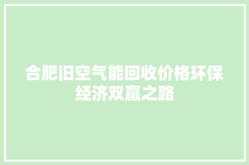 合肥旧空气能回收价格环保经济双赢之路