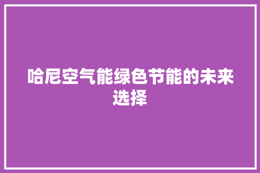 哈尼空气能绿色节能的未来选择