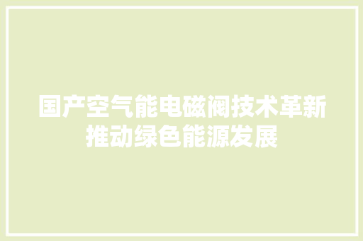 国产空气能电磁阀技术革新推动绿色能源发展