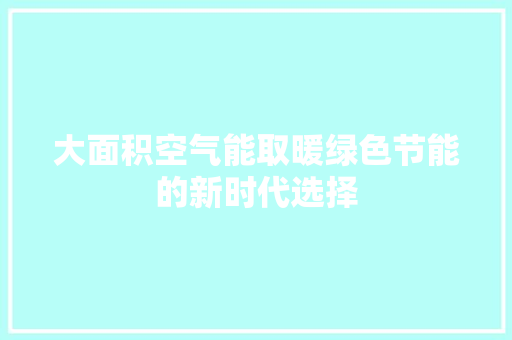 大面积空气能取暖绿色节能的新时代选择 综合便民