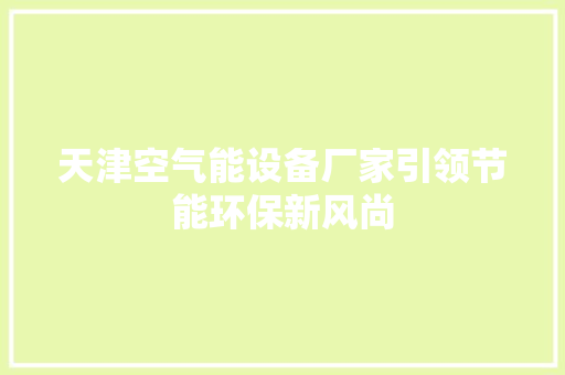 天津空气能设备厂家引领节能环保新风尚