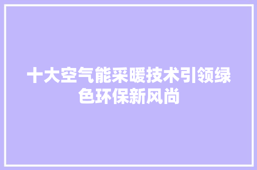 十大空气能采暖技术引领绿色环保新风尚 墙体维修