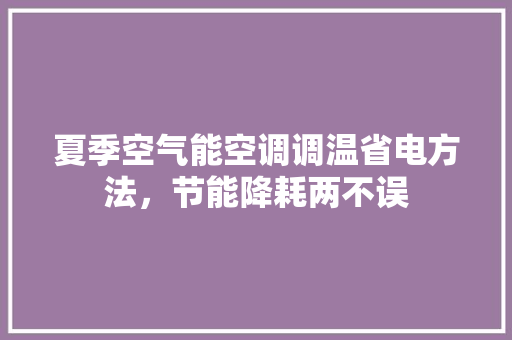 夏季空气能空调调温省电方法，节能降耗两不误