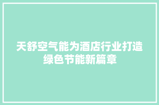 天舒空气能为酒店行业打造绿色节能新篇章 综合便民