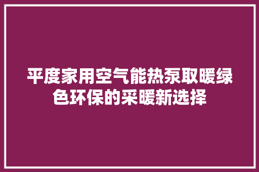 平度家用空气能热泵取暖绿色环保的采暖新选择